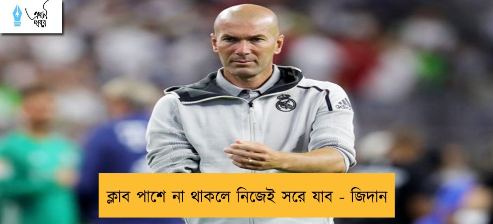 ক্লাব পাশে না থাকলে নিজেই সরে যাব - জিদান