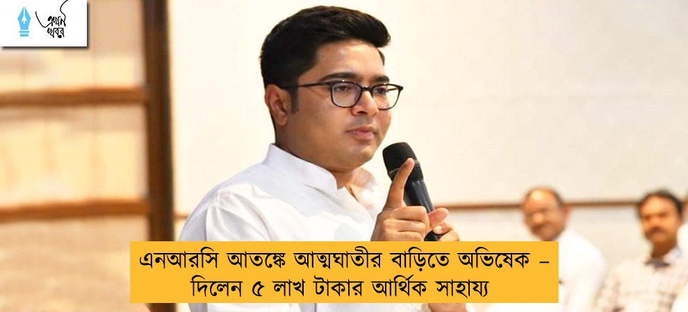 এনআরসি আতঙ্কে আত্মঘাতীর বাড়িতে অভিষেক –  দিলেন ৫ লাখ টাকার আর্থিক সাহায্যের প্রতিশ্রুতি