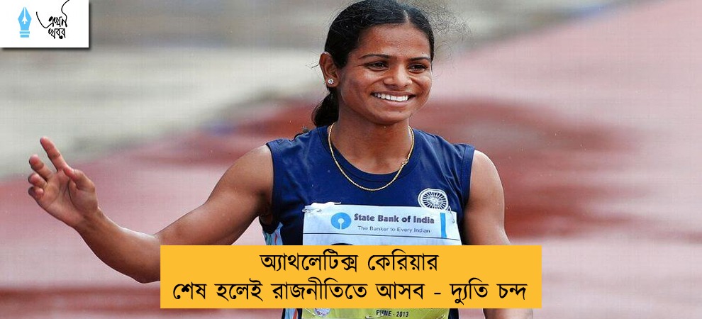 অ্যাথলেটিক্স কেরিয়ার শেষ হলেই রাজনীতিতে আসব - দ্যুতি চন্দ