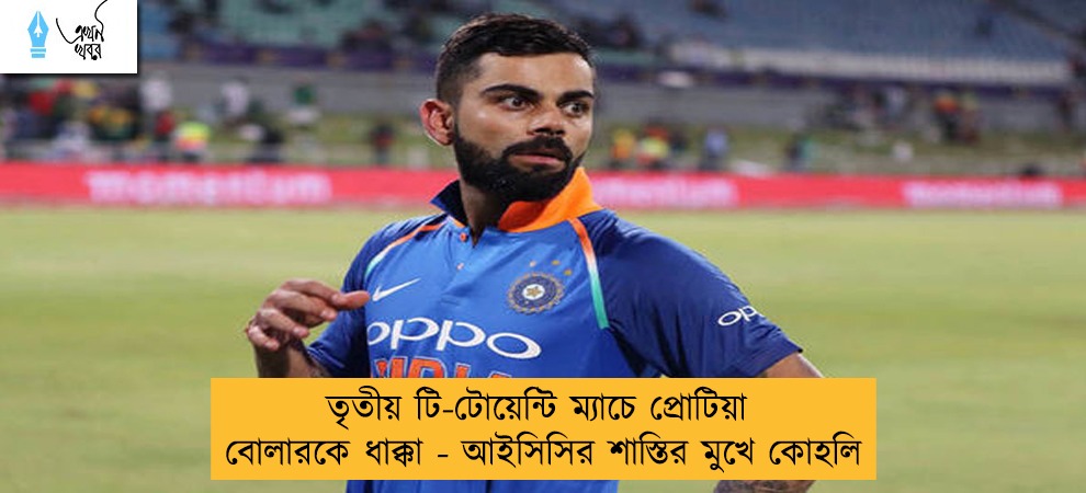 তৃতীয় টি-টোয়েন্টি ম্যাচে প্রোটিয়া বোলারকে ধাক্কা - আইসিসির শাস্তির মুখে কোহলি