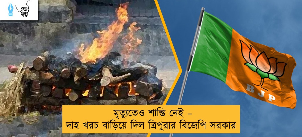 মৃত্যুতেও শান্তি নেই – দাহ খরচ বাড়িয়ে দিল ত্রিপুরার বিজেপি সরকার