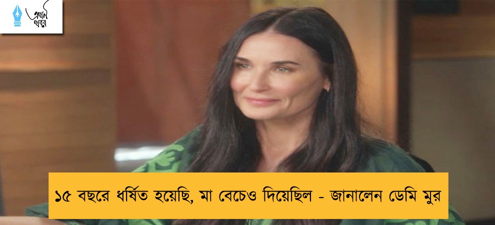 ১৫ বছরে ধর্ষিত হয়েছি, মা বেচেও দিয়েছিল - জানালেন ডেমি মুর