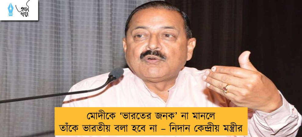 মোদীকে ‘ভারতের জনক’ না মানলে তাঁকে ভারতীয় বলা হবে না – নিদান কেন্দ্রীয় মন্ত্রীর