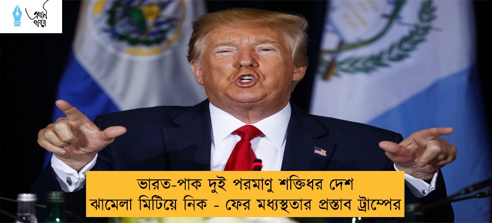 ভারত-পাক দুই পরমাণু শক্তিধর দেশ ঝামেলা মিটিয়ে নিক - ফের মধ্যস্থতার প্রস্তাব ট্রাম্পের