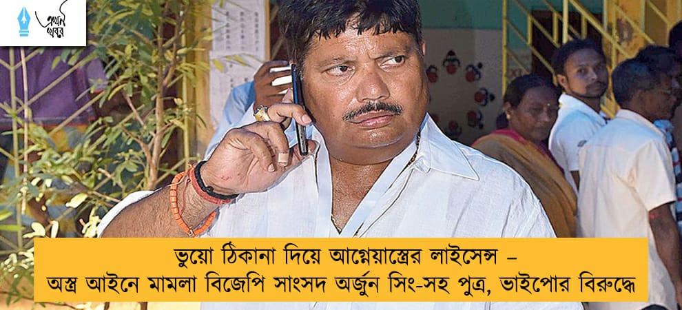 ভুয়ো ঠিকানা দিয়ে আগ্নেয়াস্ত্রের লাইসেন্স – অস্ত্র আইনে মামলা বিজেপি সাংসদ অর্জুন সিং-সহ পুত্র, ভাইপোর বিরুদ্ধে
