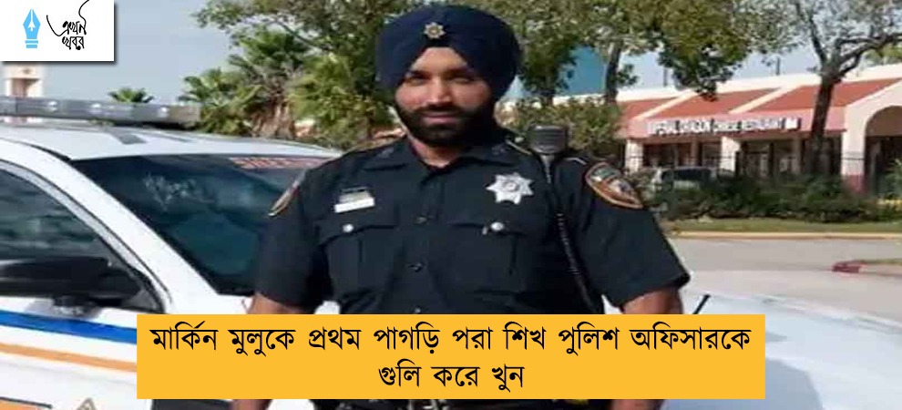 মার্কিন মুলুকে প্রথম পাগড়ি পরা শিখ পুলিশ অফিসারকে গুলি করে খুন