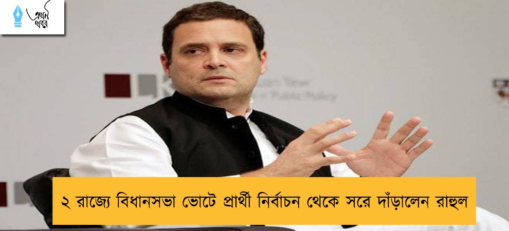 ২ রাজ্যে বিধানসভা ভোটে প্রার্থী নির্বাচন থেকে সরে দাঁড়ালেন রাহুল