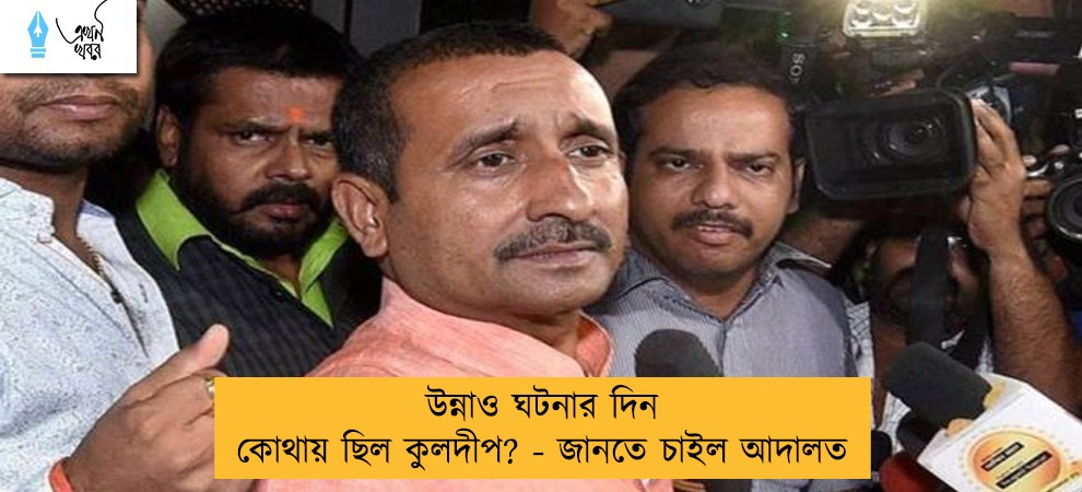 উন্নাও ঘটনার দিন কোথায় ছিল কুলদীপ? - জানতে চাইল আদালত