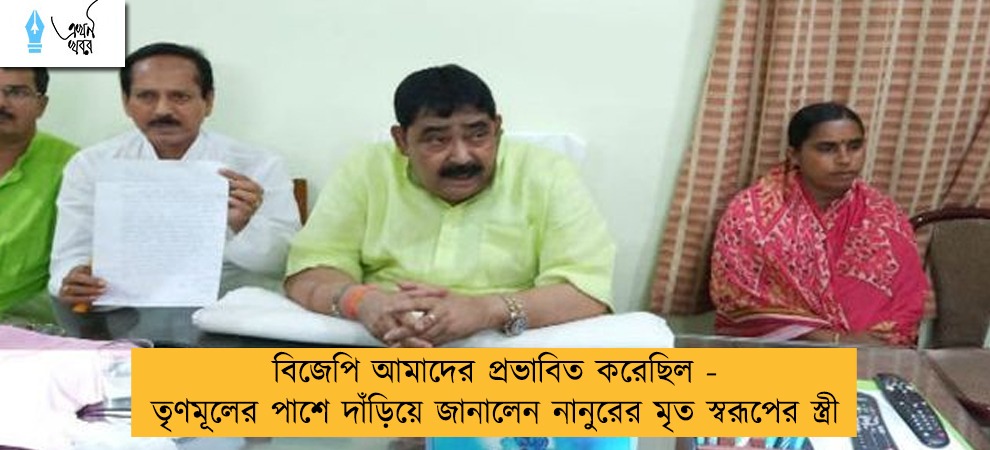 বিজেপি আমাদের প্রভাবিত করেছিল - তৃণমূলের পাশে দাঁড়িয়ে জানালেন নানুরের মৃত স্বরূপের স্ত্রী