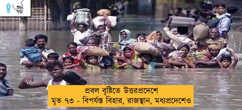 প্রবল বৃষ্টিতে উত্তরপ্রদেশে মৃত ৭৩ - বিপর্যস্ত বিহার, রাজস্থান, মধ্যপ্রদেশেও