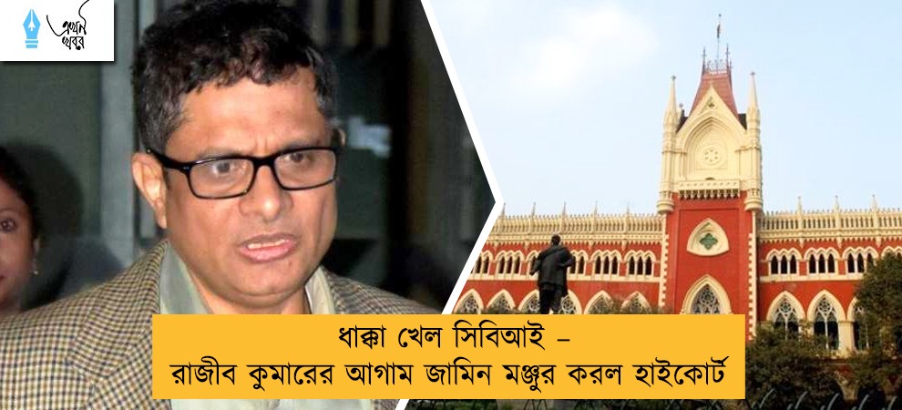 ধাক্কা খেল সিবিআই – রাজীব কুমারের আগাম জামিন মঞ্জুর করল হাইকোর্ট
