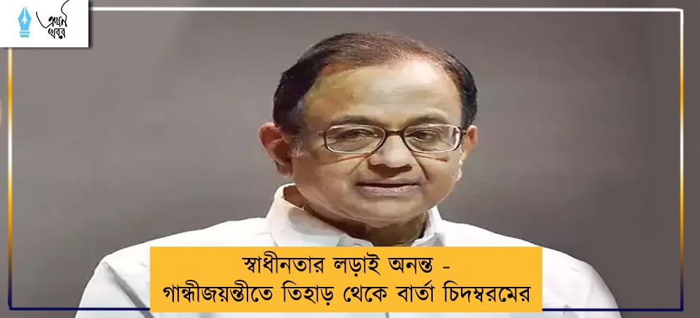 স্বাধীনতার লড়াই অনন্ত - গান্ধীজয়ন্তীতে তিহাড় থেকে বার্তা চিদম্বরমের