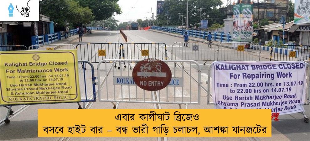 এবার কালীঘাট ব্রিজেও বসবে হাইট বার – বন্ধ ভারী গাড়ি চলাচল, আশঙ্কা যানজটের