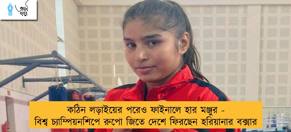 কঠিন লড়াইয়ের পরেও ফাইনালে হার মঞ্জুর - বিশ্ব চ্যাম্পিয়নশিপে রুপো জিতে দেশে ফিরছেন হরিয়ানার বক্সার