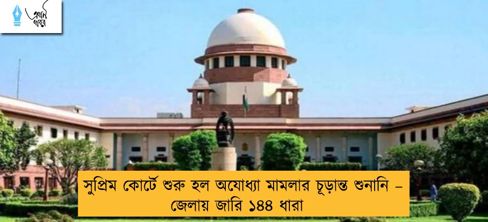 সুপ্রিম কোর্টে শুরু হল অযোধ্যা মামলার চূড়ান্ত শুনানি – জেলায় জারি ১৪৪ ধারা