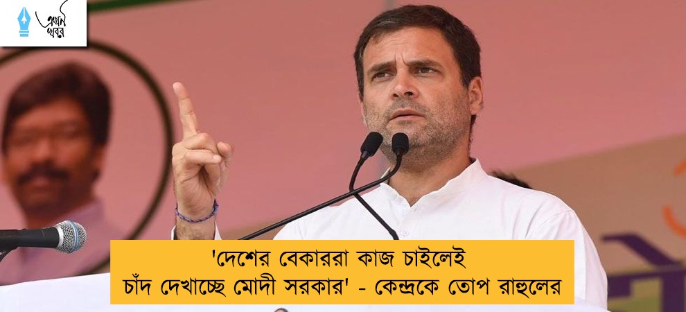 'দেশের বেকাররা কাজ চাইলেই চাঁদ দেখাচ্ছে মোদী সরকার' - কেন্দ্রকে তোপ রাহুলের