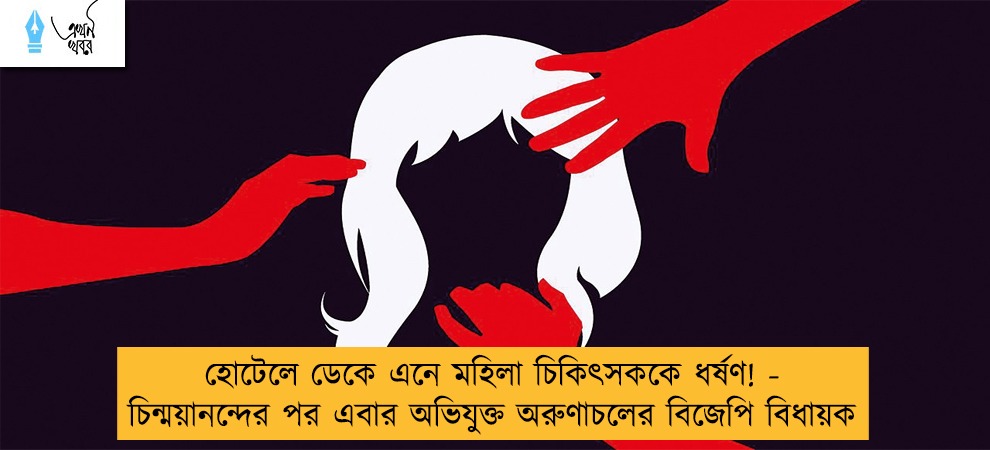 হোটেলে ডেকে এনে মহিলা চিকিৎসককে ধর্ষণ! - চিন্ময়ানন্দের পর এবার অভিযুক্ত অরুণাচলের বিজেপি বিধায়ক