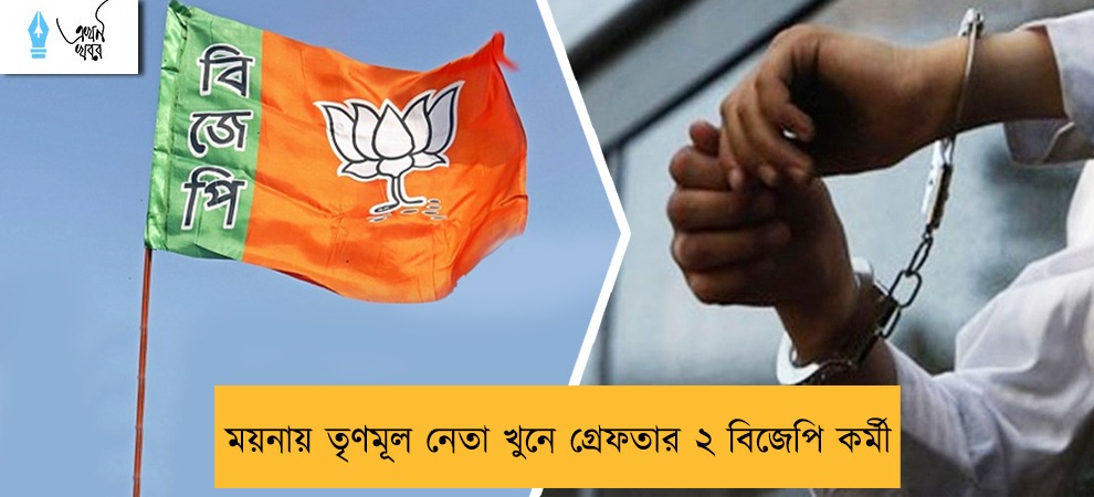 ময়নায় তৃণমূল নেতা খুনে গ্রেফতার ২ বিজেপি কর্মী