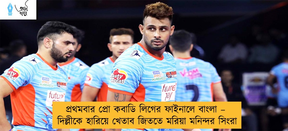 প্রথমবার প্রো কবাডি লিগের ফাইনালে বাংলা – দিল্লীকে হারিয়ে খেতাব জিততে মরিয়া মনিন্দর সিংরা