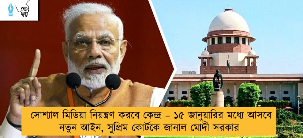 সোশ্যাল মিডিয়া নিয়ন্ত্রণ করবে কেন্দ্র – ১৫ জানুয়ারির মধ্যে আসবে নতুন আইন, সুপ্রিম কোর্টকে জানাল মোদী সরকার