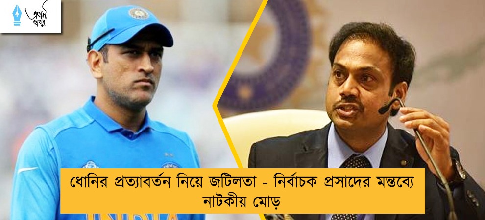 ধোনির প্রত্যাবর্তন নিয়ে জটিলতা - নির্বাচক প্রসাদের মন্তব্যে নাটকীয় মোড়