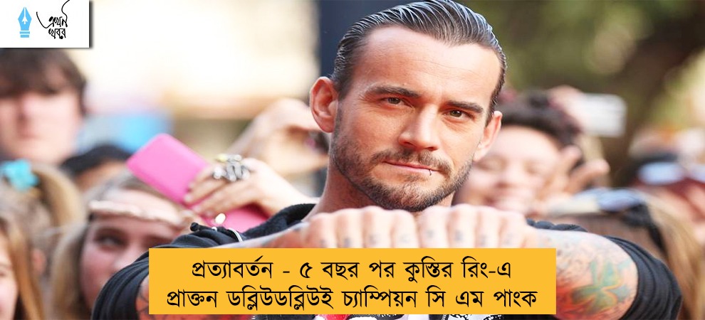 প্রত্যাবর্তন - ৫ বছর পর কুস্তির রিং-এ প্রাক্তন ডব্লিউডব্লিউই চ্যাম্পিয়ন সি এম পাংক