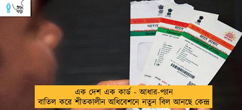এক দেশ এক কার্ড - আধার-প্যান বাতিল করে শীতকালীন অধিবেশনে নতুন বিল আনছে কেন্দ্র