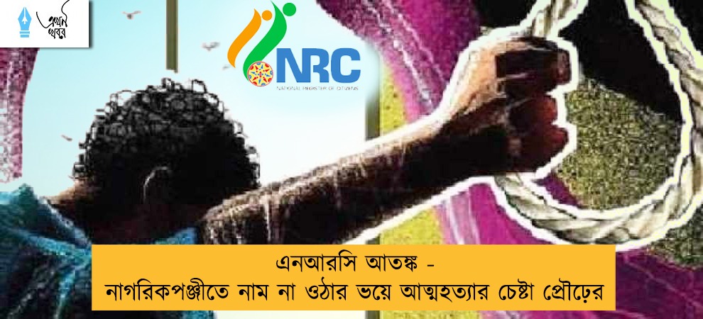 এনআরসি আতঙ্ক - নাগরিকপঞ্জীতে নাম না ওঠার ভয়ে আত্মহত্যার চেষ্টা প্রৌঢ়ের