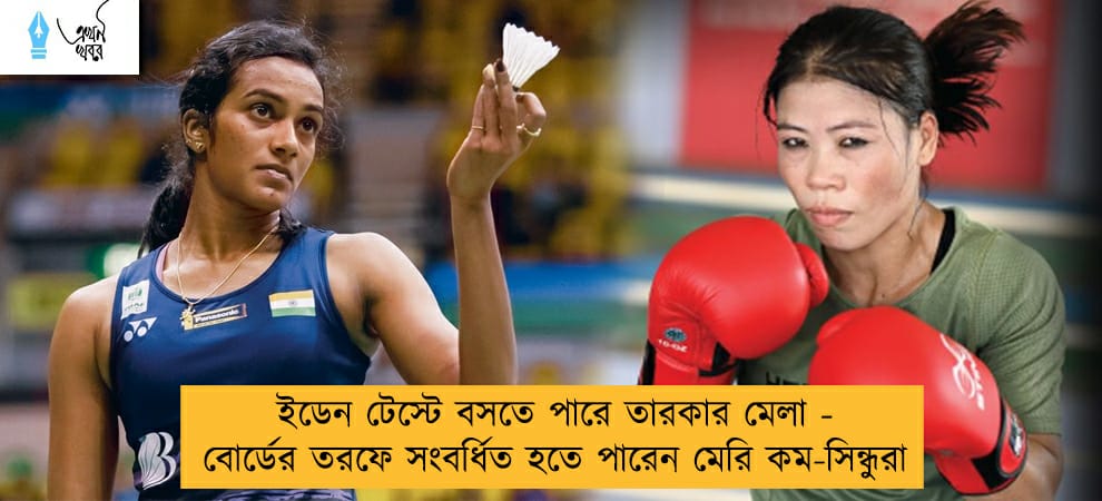 ইডেন টেস্টে বসতে পারে তারকার মেলা - বোর্ডের তরফে সংবর্ধিত হতে পারেন মেরি কম-সিন্ধুরা