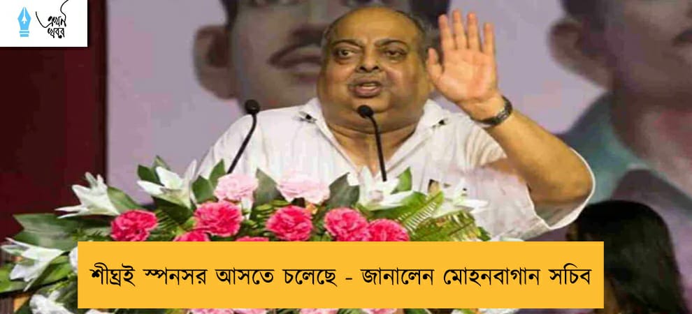 শীঘ্রই স্পনসর আসতে চলেছে - জানালেন মোহনবাগান সচিব