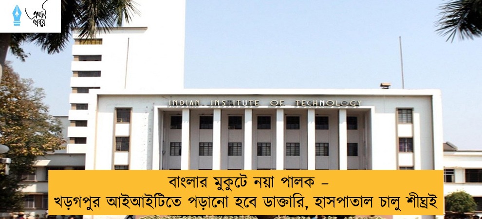 বাংলার মুকুটে নয়া পালক – খড়গপুর আইআইটিতে পড়ানো হবে ডাক্তারি, হাসপাতাল চালু শীঘ্রই