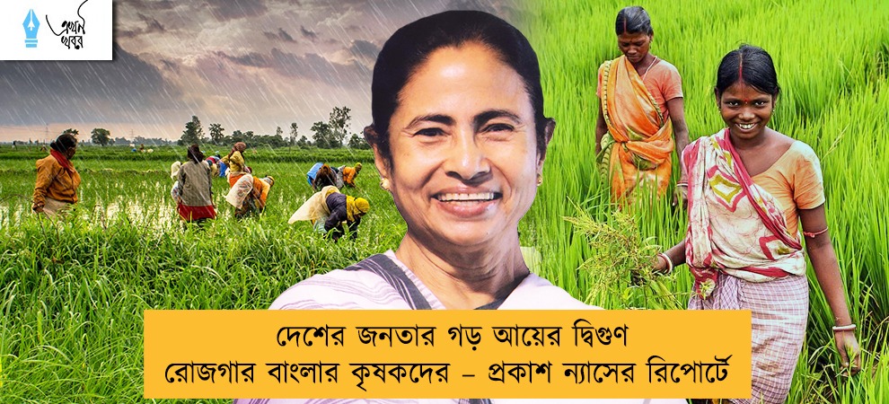 দেশের জনতার গড় আয়ের দ্বিগুণ রোজগার বাংলার কৃষকদের – প্রকাশ ন্যাসের রিপোর্টে