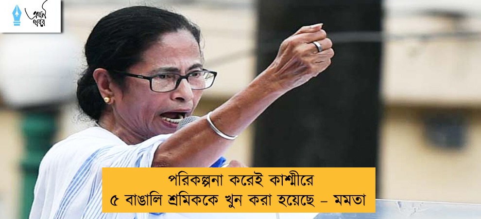 পরিকল্পনা করেই কাশ্মীরে ৫ বাঙালি শ্রমিককে খুন করা হয়েছে – মমতা