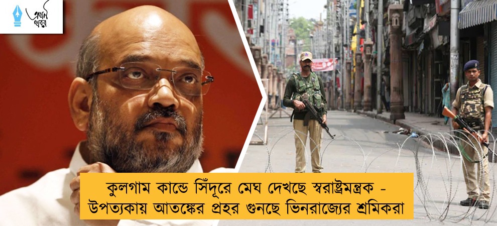 কুলগাম কান্ডে সিঁদূরে মেঘ দেখছে স্বরাষ্ট্রমন্ত্রক - উপত্যকায় আতঙ্কের প্রহর গুনছে ভিনরাজ্যের শ্রমিকরা