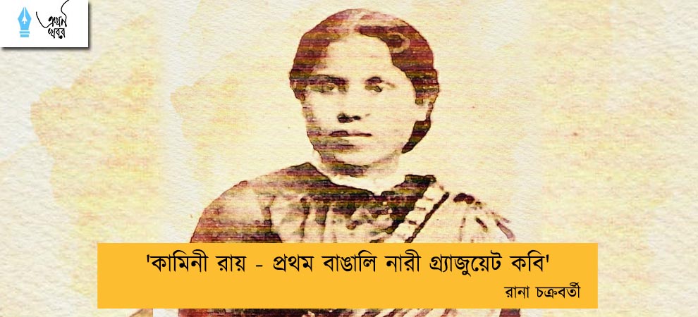 'কামিনী রায় - প্রথম বাঙালি নারী গ্র্যাজুয়েট কবি' ----রানা চক্রবর্তী