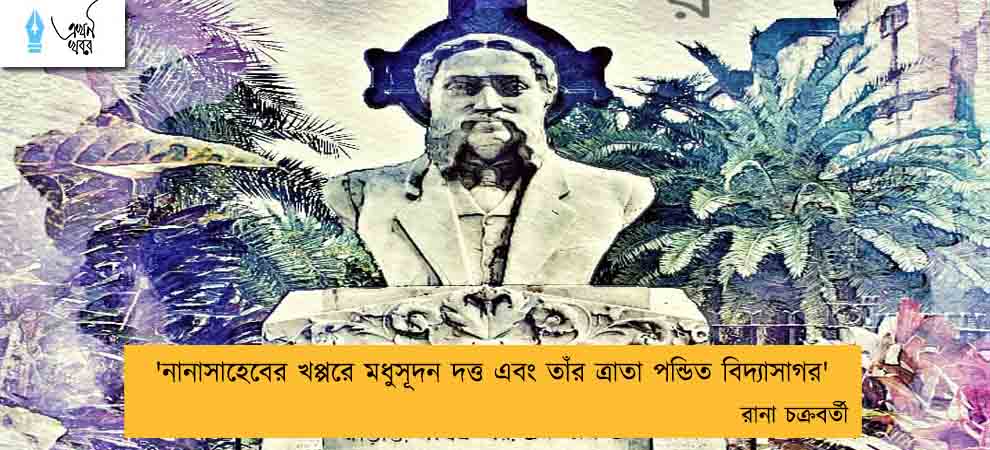 'নানাসাহেবের খপ্পরে মধুসূদন দত্ত এবং তাঁর ত্রাতা পন্ডিত বিদ্যাসাগর' ----রানা চক্রবর্তী