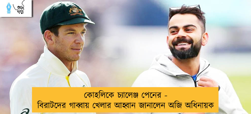 কোহলিকে চ্যালেঞ্জ পেনের - বিরাটদের গাব্বায় খেলার আহ্বান জানালেন অজি অধিনায়ক