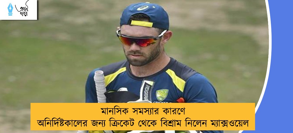 মানসিক সমস্যার কারণে অনির্দিষ্টকালের জন্য ক্রিকেট থেকে বিশ্রাম নিলেন ম্যাক্সওয়েল