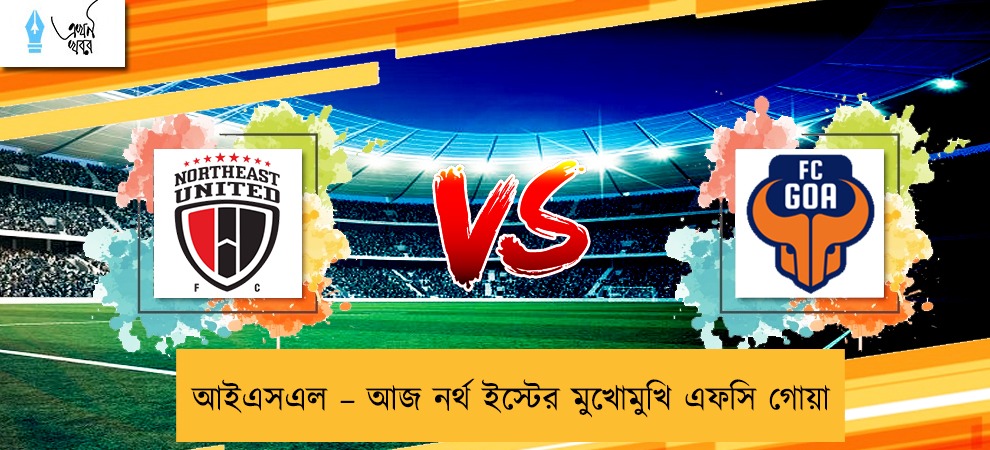 আইএসএল – আজ নর্থ ইস্টের মুখোমুখি এফসি গোয়া