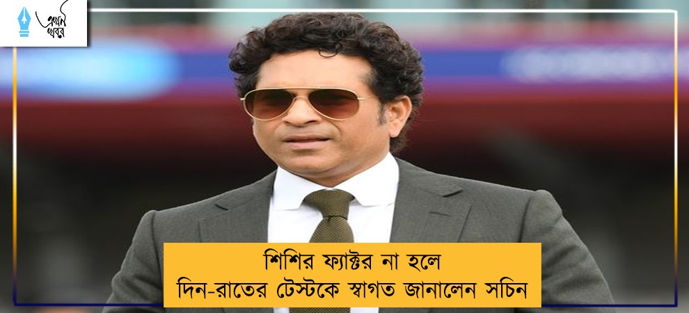 শিশির ফ্যাক্টর না হলে দিন-রাতের টেস্টকে স্বাগত জানালেন সচিন