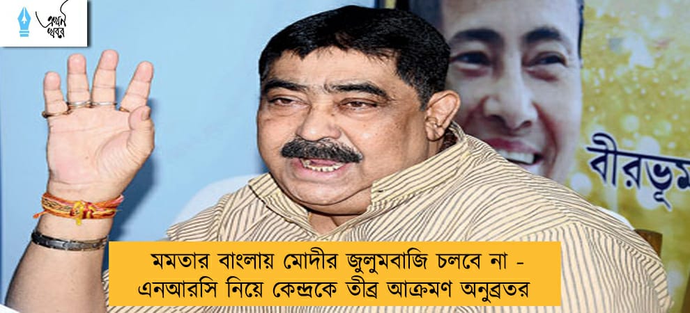 মমতার বাংলায় মোদীর জুলুমবাজি চলবে না - এনআরসি নিয়ে কেন্দ্রকে তীব্র আক্রমণ অনুব্রতর
