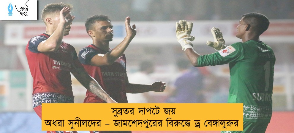 সুব্রতর দাপটে জয় অধরা সুনীলদের – জামশেদপুরের বিরুদ্ধে ড্র বেঙ্গালুরুর