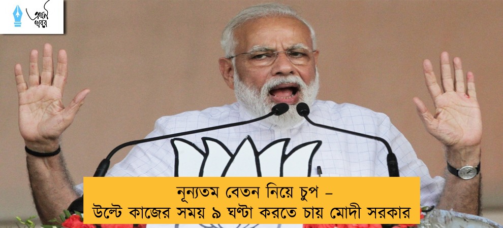 নূন্যতম বেতন নিয়ে চুপ – উল্টে কাজের সময় ৯ ঘণ্টা করতে চায় মোদী সরকার