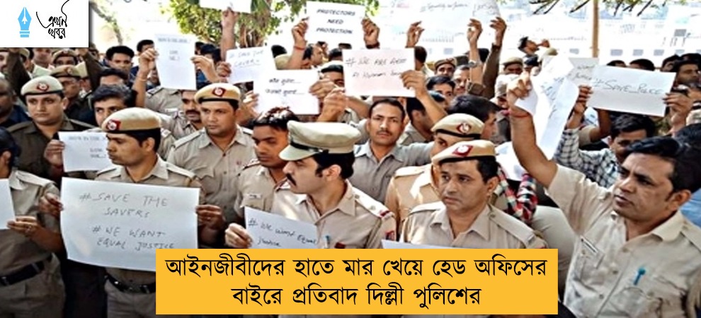 আইনজীবীদের হাতে মার খেয়ে হেড অফিসের বাইরে প্রতিবাদ দিল্লী পুলিশের