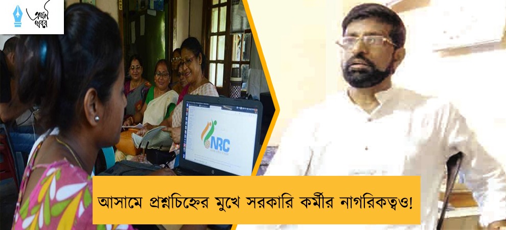 আসামে প্রশ্নচিহ্নের মুখে সরকারি কর্মীর নাগরিকত্বও!