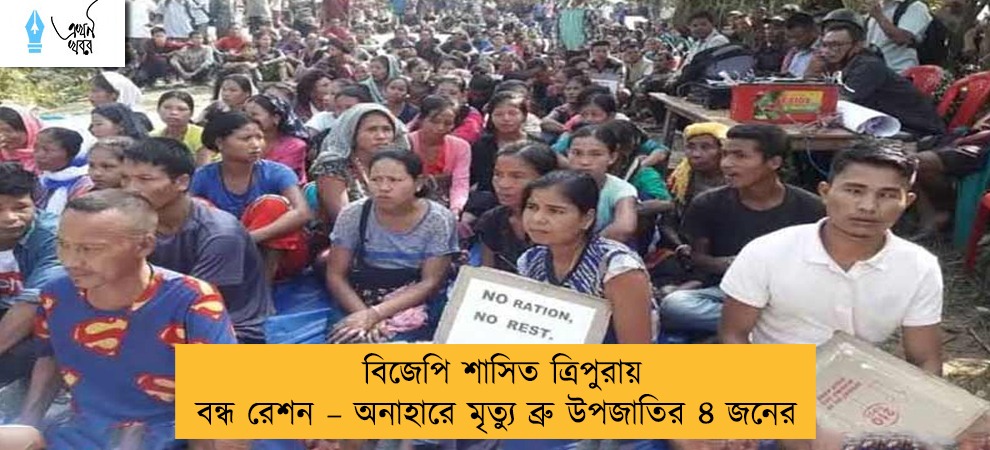 বিজেপি শাসিত ত্রিপুরায় বন্ধ রেশন – অনাহারে মৃত্যু ব্রু উপজাতির ৪ জনের
