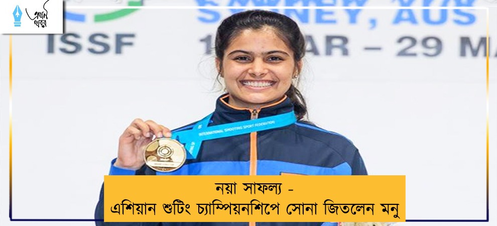 নয়া সাফল্য - এশিয়ান শুটিং চ্যাম্পিয়নশিপে সোনা জিতলেন মনু