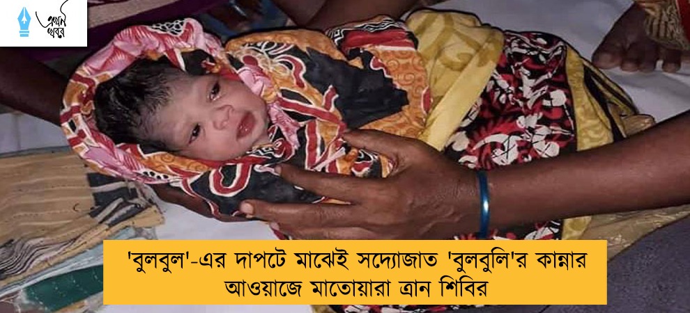 'বুলবুল'-এর দাপটে মাঝেই সদ্যোজাত 'বুলবুলি'র কান্নার আওয়াজে মাতোয়ারা ত্রান শিবির