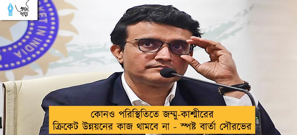 কোনও পরিস্থিতিতে জম্মু-কাশ্মীরের ক্রিকেট উন্নয়নের কাজ থামবে না - স্পষ্ট বার্তা সৌরভের