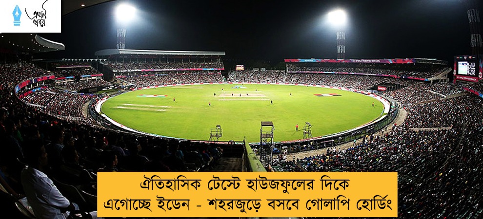 ঐতিহাসিক টেস্টে হাউজফুলের দিকে এগোচ্ছে ইডেন - শহরজুড়ে বসবে গোলাপি হোর্ডিং